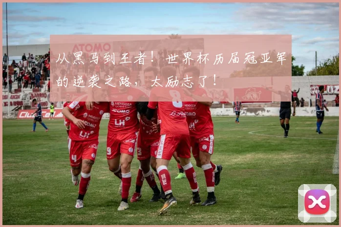 从黑马到王者!世界杯历届冠亚军的逆袭之路,太励志了!