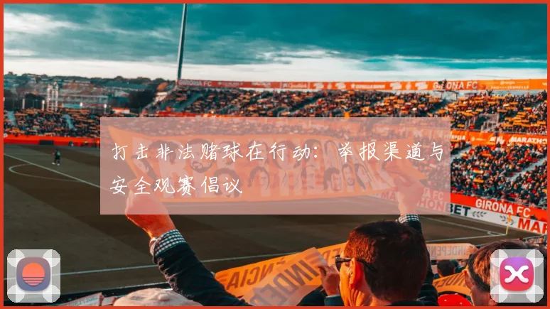 打击非法赌球在行动：举报渠道与安全观赛倡议
