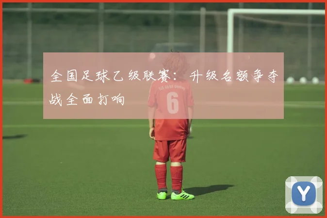 全国足球乙级联赛：升级名额争夺战全面打响