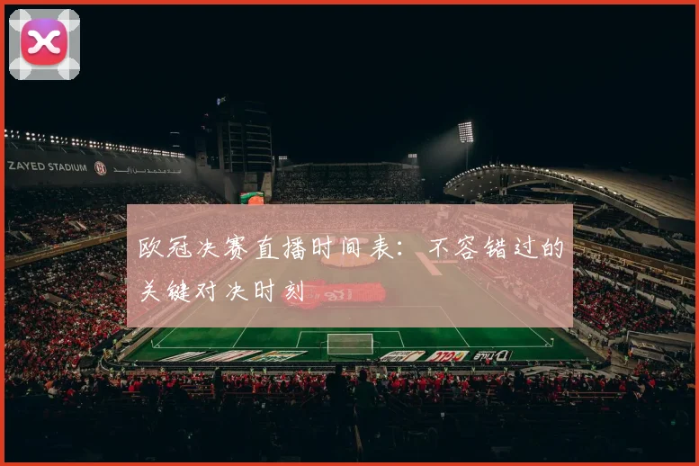欧冠决赛直播时间表：不容错过的关键对决时刻