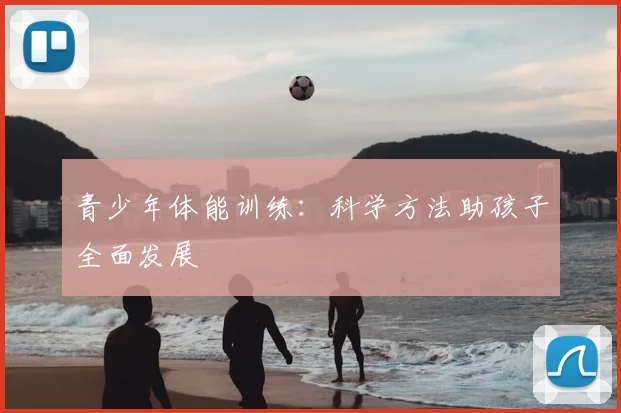青少年体能训练：科学方法助孩子全面发展